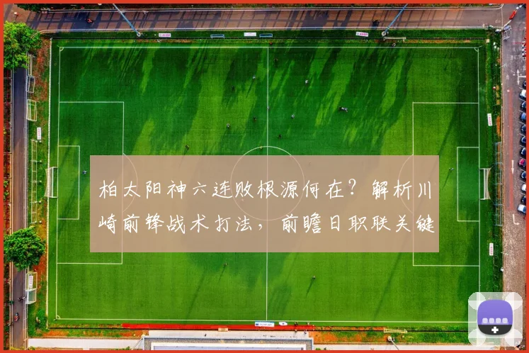 柏太阳神六连败根源何在?解析川崎前锋战术打法,前瞻日职联关键对决